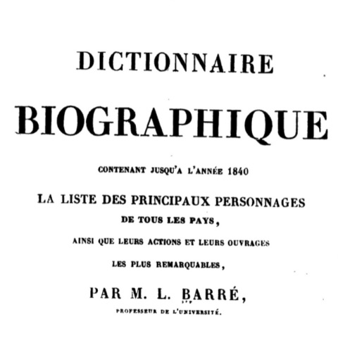 Dictionnaire biographique contenant jusqu’à l’année 1840 la liste des principaux personnages de tous les pays